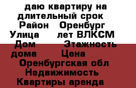 Cдаю квартиру на длительный срок  › Район ­ Оренбург › Улица ­ 70лет ВЛКСМ › Дом ­ 12 › Этажность дома ­ 9 › Цена ­ 7 000 - Оренбургская обл. Недвижимость » Квартиры аренда   